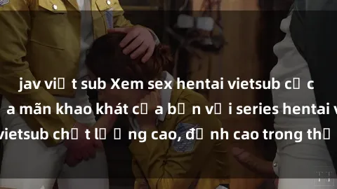 jav việt sub Xem sex hentai vi
